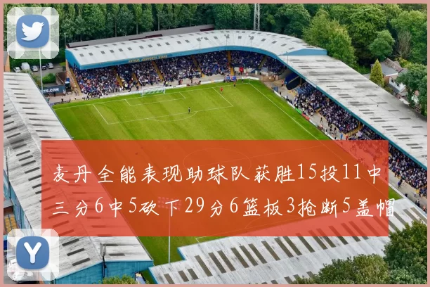 麦丹全能表现助球队获胜15投11中三分6中5砍下29分6篮板3抢断5盖帽