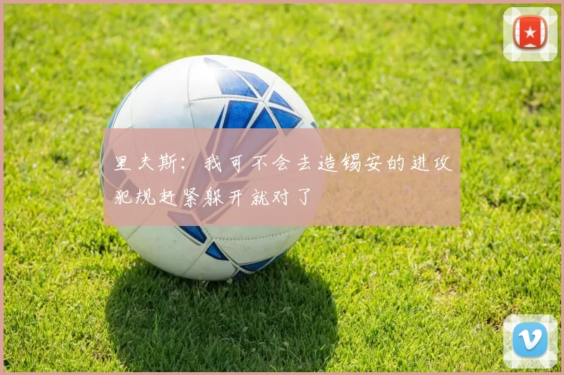 里夫斯：我可不会去造锡安的进攻犯规赶紧躲开就对了