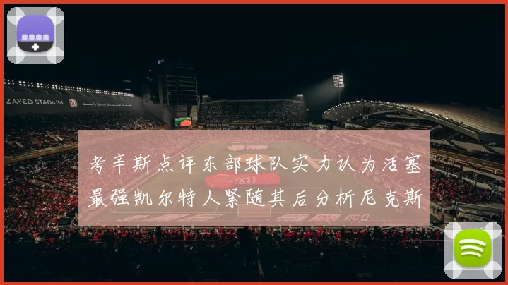 考辛斯点评东部球队实力认为活塞最强凯尔特人紧随其后分析尼克斯不足之处